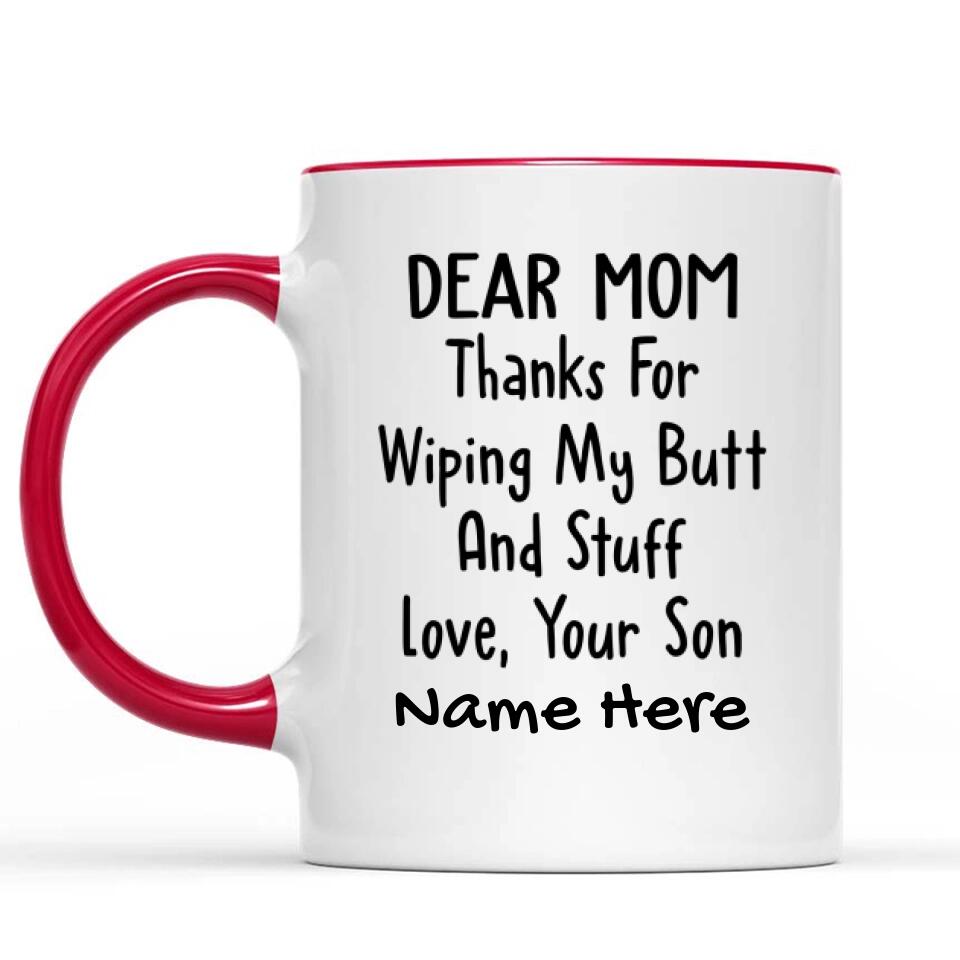 Custom Accent Mug For Mom Personalized Gift From Son Dear Mom Thanks For Wiping My Butt And Stuff