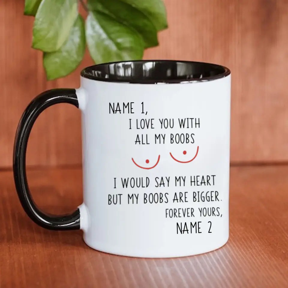 Custom Accent Mug For Him I Love You With All My Boobs I Would Say My Heart But My Boobs Are BiggerPersonalized Gift