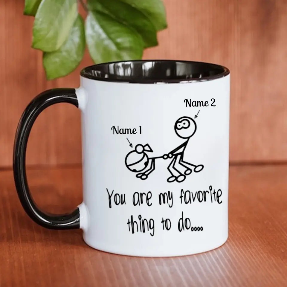 Custom Accent Mug You Are My Favorite Thing To Do Funny Personalized Gift