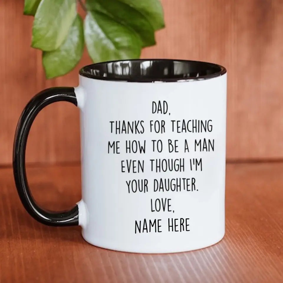 Custom Accent Mug For Dad | Dad Thanks For Teaching Me How To Be A Man Even Though I'm Your Daughter | Personalized Gift For Father