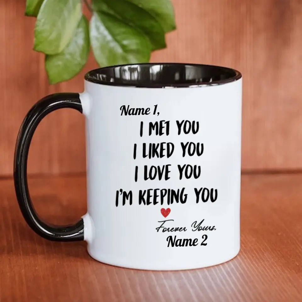 Custom Accent Mug For Her /  For Him | I Met You I Liked You I Love You I'm Keeping You | Personalized Gift