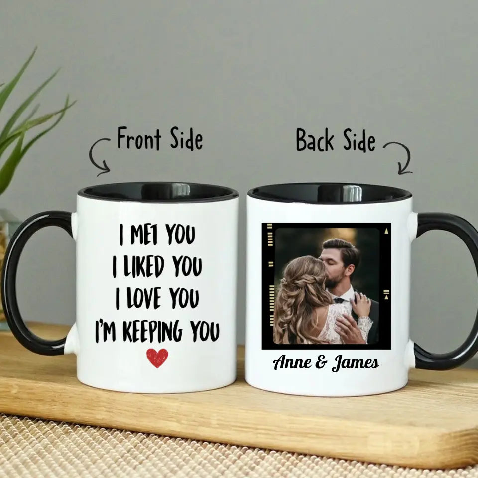 Custom Accent Mug For Her / For Him | I Met You I Liked You I Love You I'm Keeping You | Custom Photo Mug