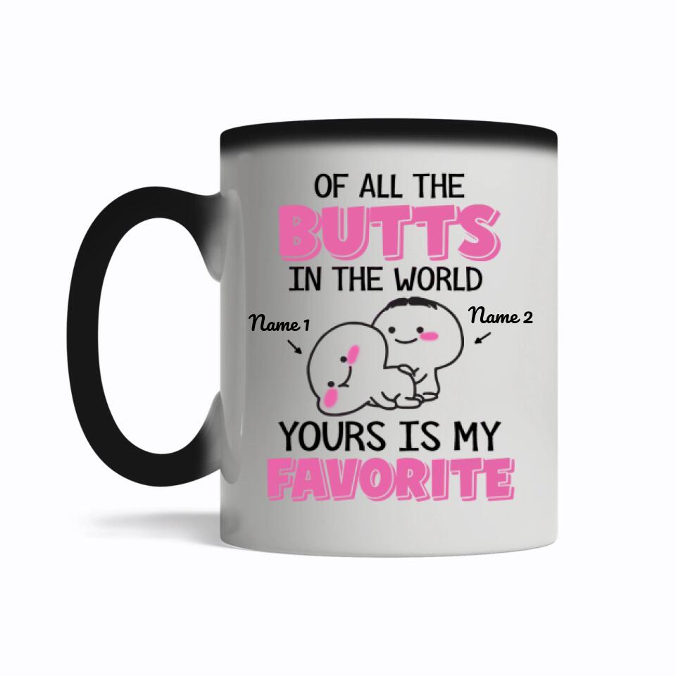 Of All The Butts In The World Yours Is My Favorite Magic Mug Personalized Gift For Her