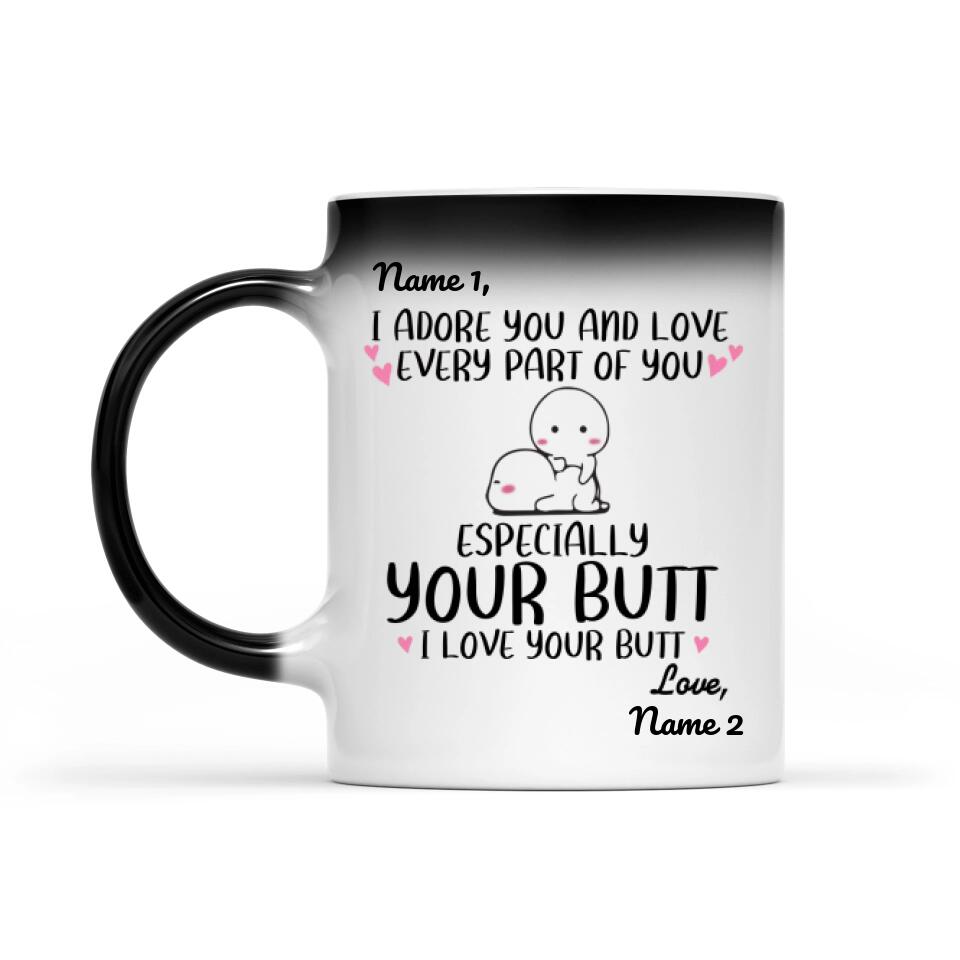 I Adore You And Love Every Part Of You Especially Your Butt I Love Your Butt Magic Mug Personalized Gift For Her