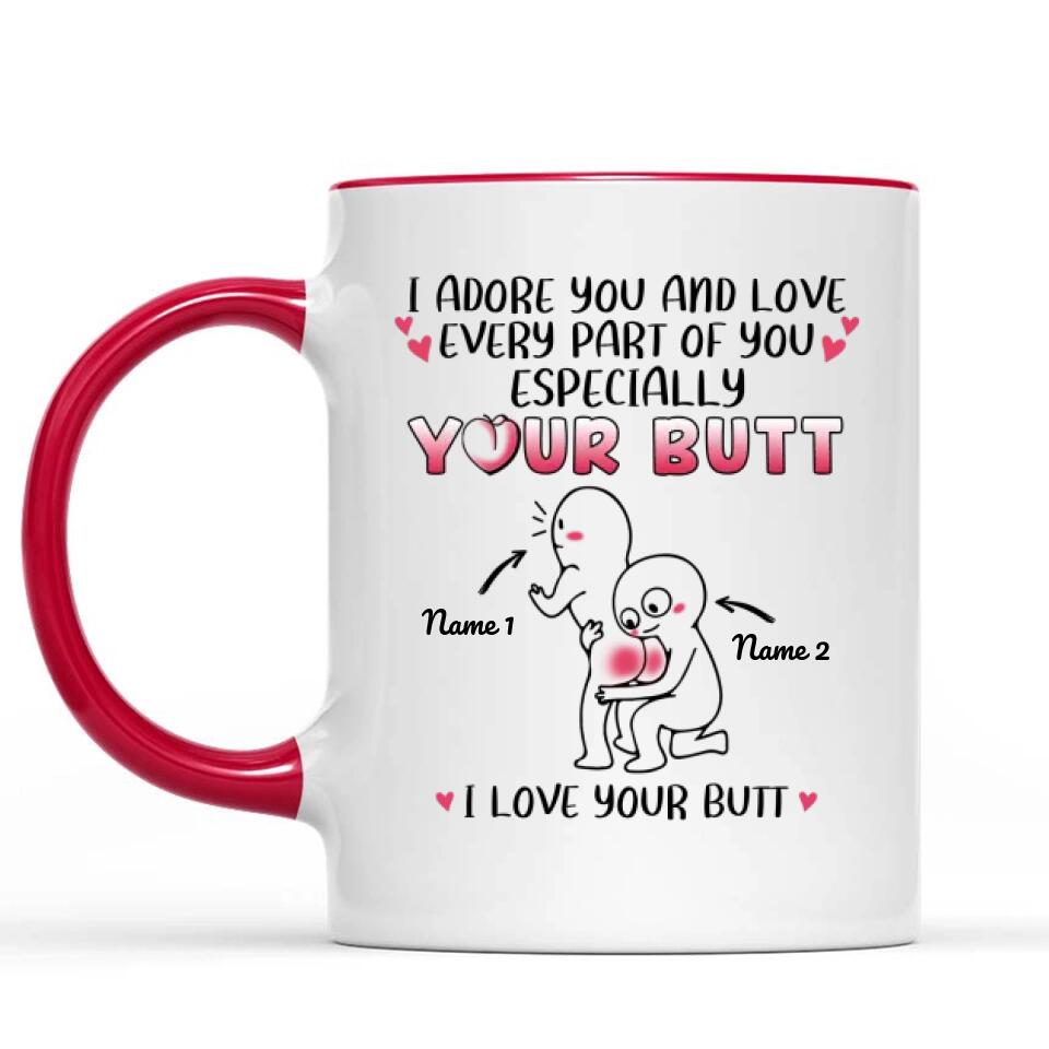 Custom Accent Mug For Her Funny Personalized Gift I Adore You And Love Every Part Of You Especially Your Butt I Love Your Butt