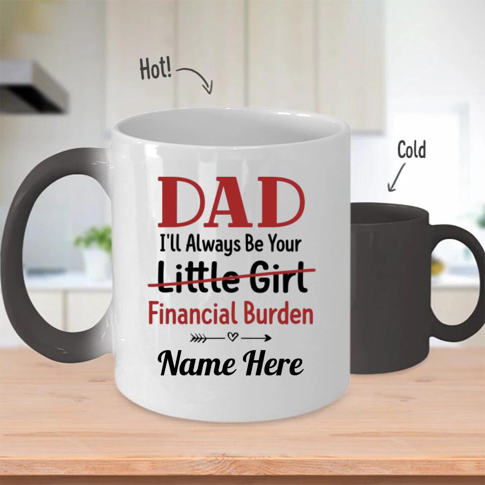 Custom Magic Mug For Dad Personalized Gift From Daughter Dad I'll Always Be Your Little Girl Financial Burden