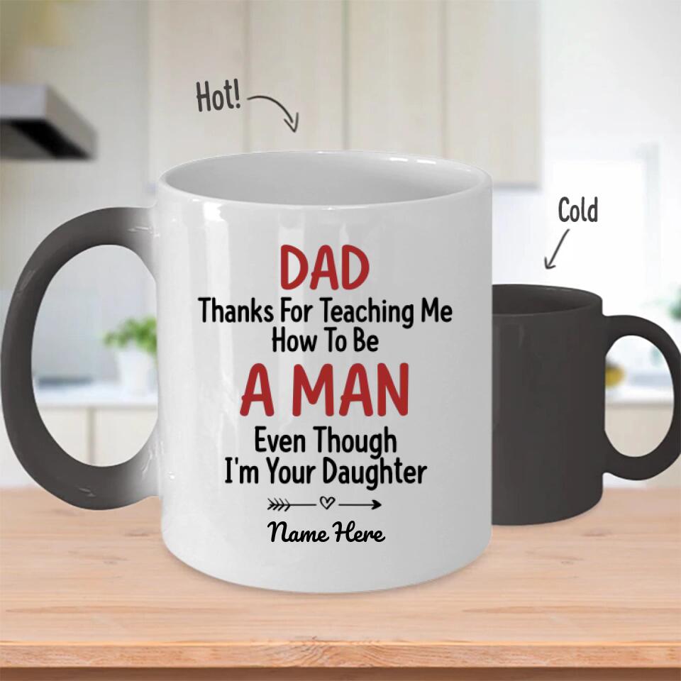 Custom Magic Mug For Dad Personalized Gift From Daughter Dad Thanks For Teaching Me How To Be A Man Even Though I'm Your Daughter