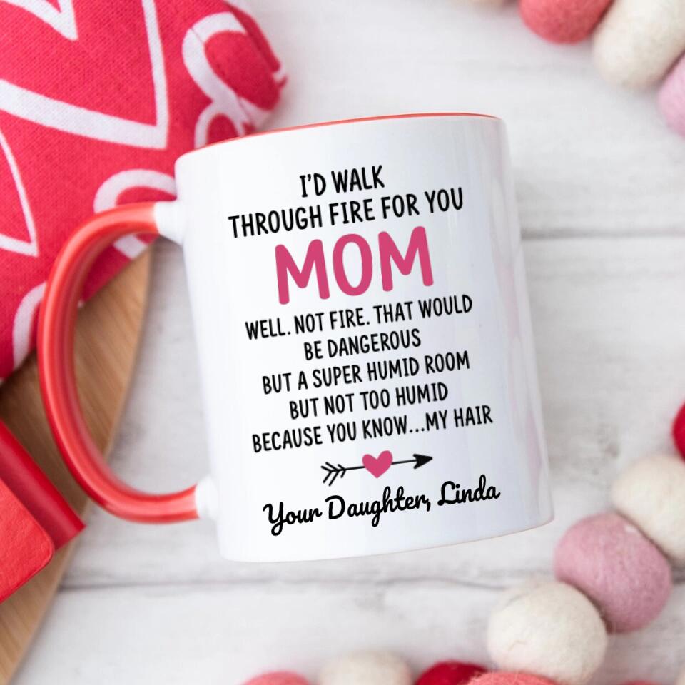 I Would Walk Through Fire For You Mom Gift Ideas For Mom Mothers Day And  Women B - Sweet Family Gift