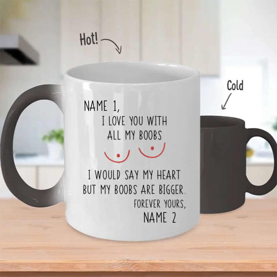 Custom Magic Mug For Him I Love You With All My Boobs I Would Say My Heart But My Boobs Are Bigger Personalized Gift