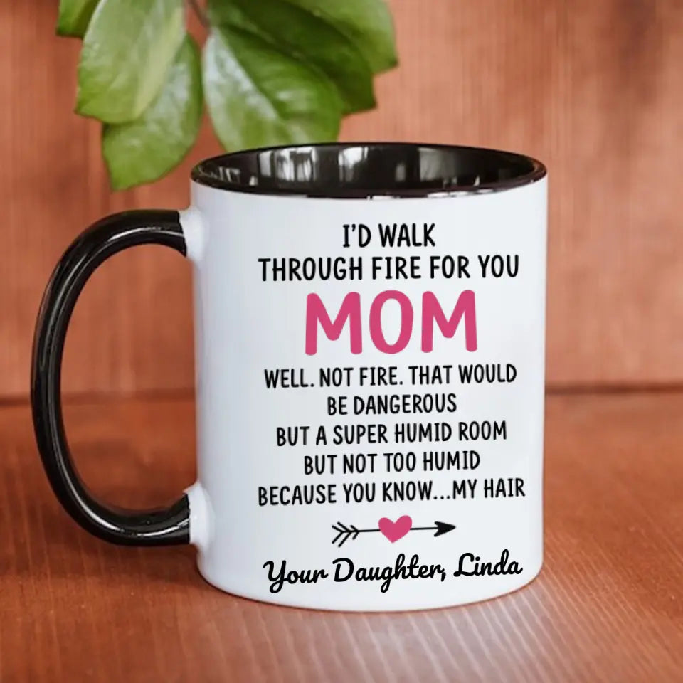 Custom Accent Mug For Mom Personalized Gift From Daughter I'd Walk Through Fire For You Mom