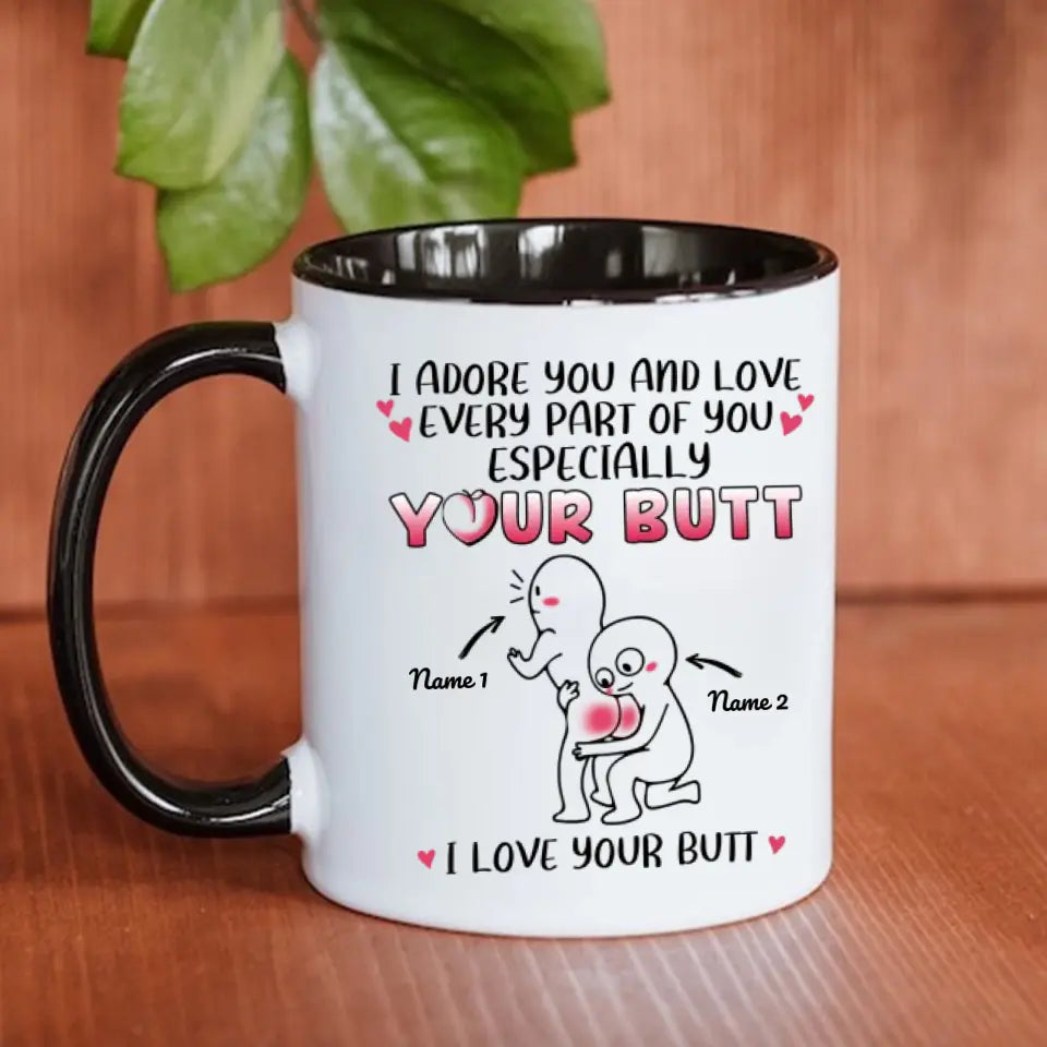 Custom Accent Mug For Her I Adore You And Love Every Part Of You Especially Your Butt I Love Your Butt Funny Personalized Gift