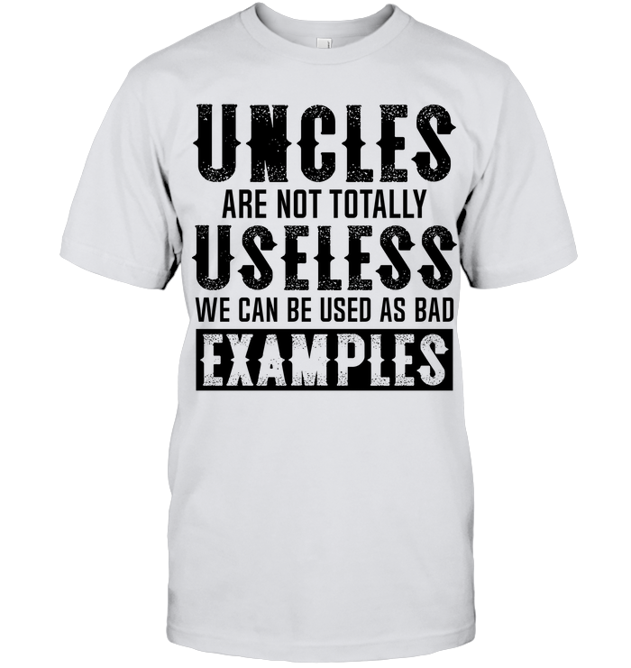 Funny Shirt For Uncle   Best Uncle Gift   Uncles Are Not Totally Useless We Can Be Used As Bad Examples